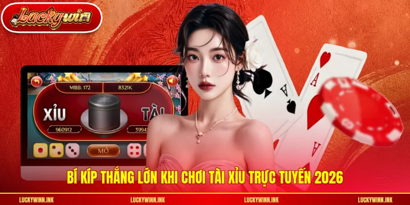 Bí kíp thắng lớn khi chơi tài xỉu trực tuyến 2026