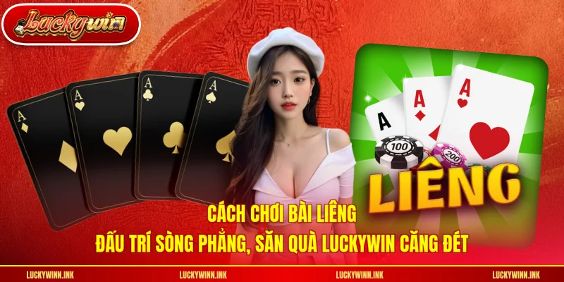 Cách Chơi Bài Liêng - Đấu Trí Sòng Phẳng, Săn Quà LUCKYWIN Căng Đét