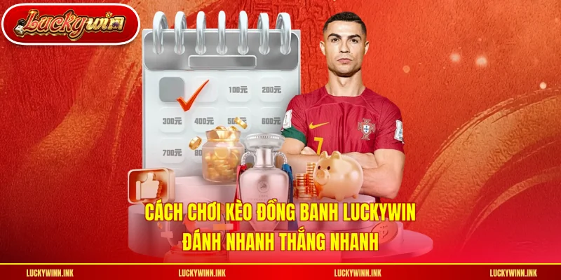 Cách Chơi Kèo Đồng Banh LUCKYWIN - Đánh Nhanh Thắng Nhanh