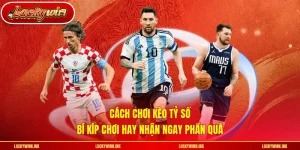 Cách Chơi Kèo Tỷ Số - Bí Kíp Chơi Hay Nhận Ngay Phần Quà