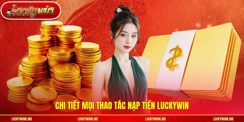 Chi tiết mọi thao tác nạp tiền LUCKYWIN