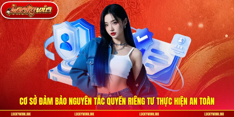Cơ sở đảm bảo nguyên tắc quyền riêng tư thực hiện an toàn