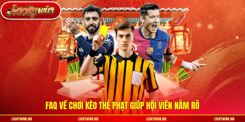 FAQ về chơi kèo thẻ phạt giúp hội viên nắm rõ