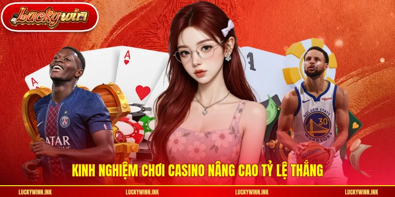 Kinh nghiệm chơi casino nâng cao tỷ lệ thắng