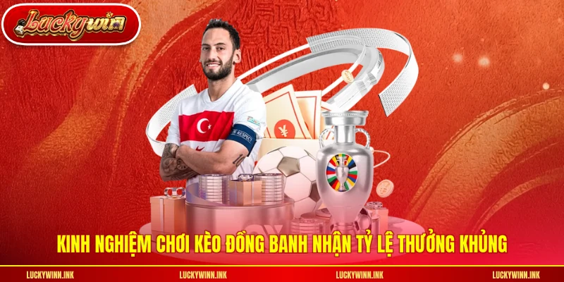 Kinh nghiệm chơi kèo đồng banh nhận tỷ lệ thưởng khủng