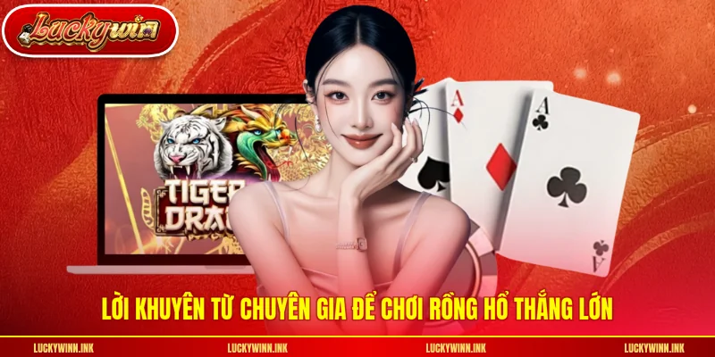 Lời khuyên từ chuyên gia để chơi rồng hổ thắng lớn