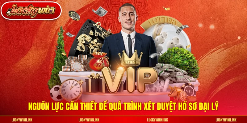 Nguồn lực cần thiết để quá trình xét duyệt hồ sơ đại lý