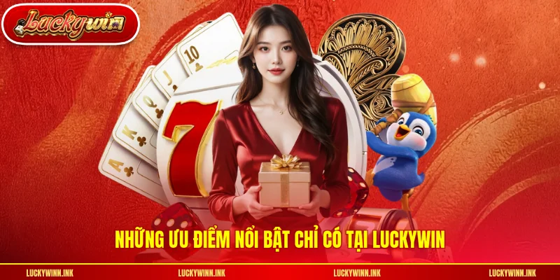 Những ưu điểm nổi bật chỉ có tại LUCKYWIN