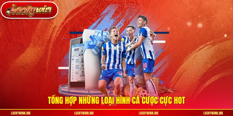 Tổng hợp những loại hình cá cược cực hot
