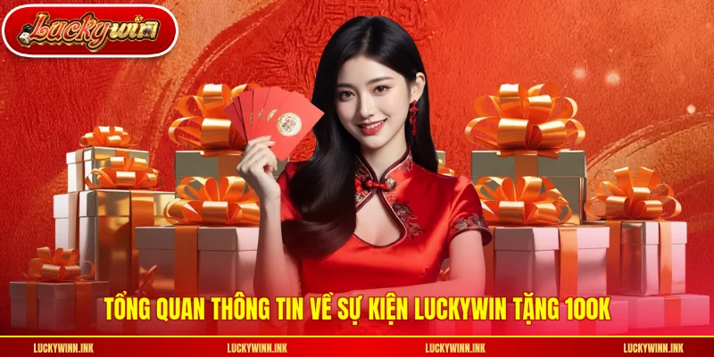 Tổng quan thông tin về sự kiện LUCKYWIN tặng 100k