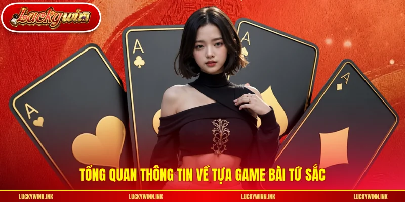 Tổng quan thông tin về tựa game bài tứ sắc