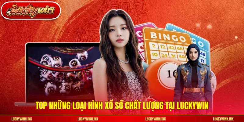 Top những loại hình xổ số chất lượng tại LUCKYWIN