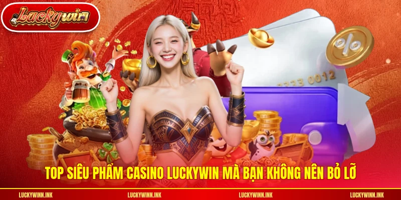 Top siêu phẩm casino LUCKYWIN mà bạn không nên bỏ lỡ