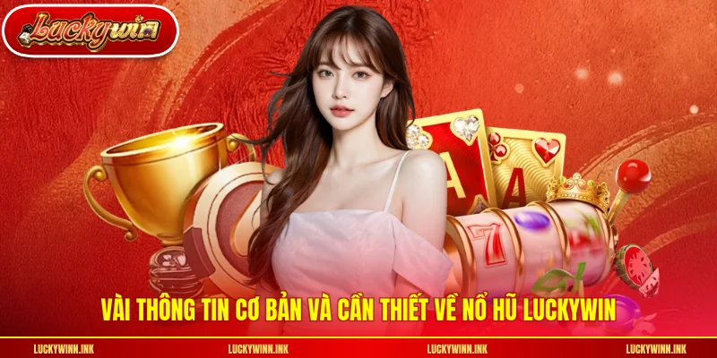 Vài thông tin cơ bản và cần thiết về nổ hũ LUCKYWIN